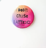 I Don't Chase I Attract Button